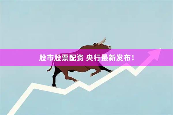 股市股票配资 央行最新发布！