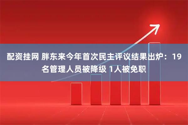 配资挂网 胖东来今年首次民主评议结果出炉：19名管理人员被降级 1人被免职